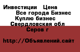 Инвестиции › Цена ­ 2 000 000 - Все города Бизнес » Куплю бизнес   . Свердловская обл.,Серов г.